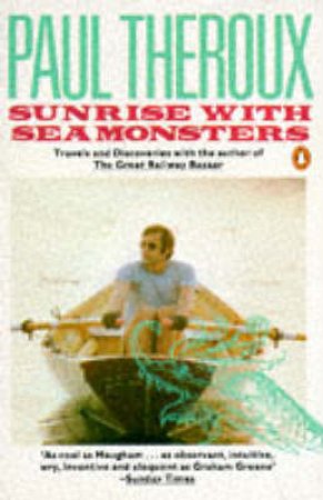 Sunrise With Seamonsters: Travels & Discoveries 1964-1984 by Paul Theroux