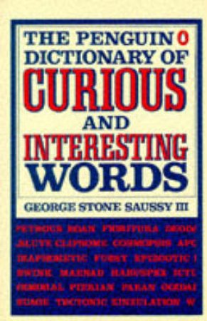 The Penguin Dictionary Of Curious & Interesting Words by George Stone Saussy