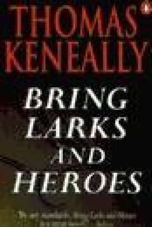 Bring Larks & Heroes by Thomas Keneally