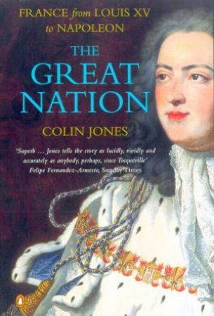 The Great Nation: France From Louis XV To Napoleon by Colin Jones