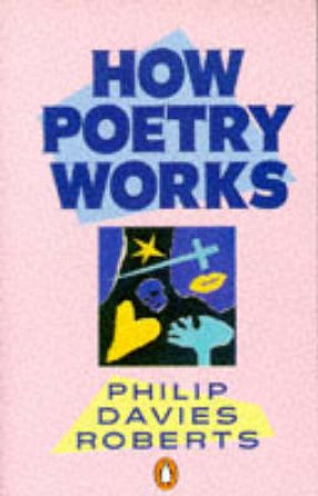 How Poetry Works: The Elements of English Poetry by Philip Davies Roberts