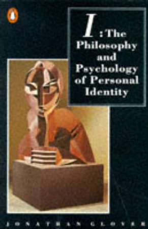 I: The Philosophy & Psychology of Personal Identity by Jonathan Glover