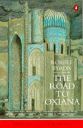 The Road To Oxiana by Robert Byron