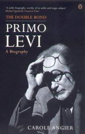 The Double Bond: Primo Levi: A Biography by Carole Angier