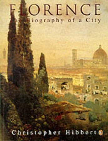 Florence: Biography Of A City by Christopher Hibbert