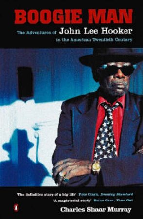 Boogie Man: The Adventures Of John Lee Hooker by Charles Shaar Murray