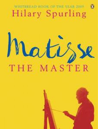 Matisse The Master by Hilary Spurling