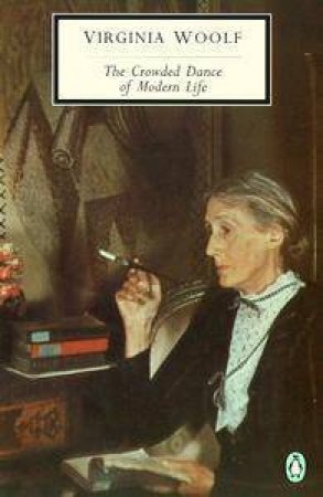 Penguin Modern Classics: Crowded Dance of Modern Life: Selected Essays by Virginia Woolf