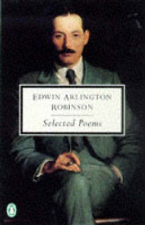 Penguin Modern Classics: Selected Poems: Edwin Arlington Robinson by Edwin Arlington Robinson