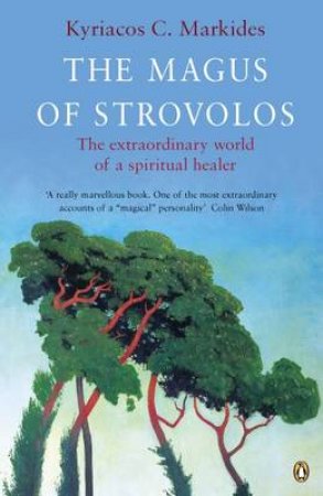 The Magus Of Strovolos: The Extraordinary World Of A Spiritual Healer by Kyriacos C Markides