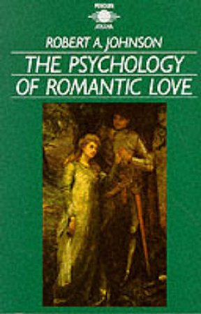 The Psychology of Romantic Love by Robert A Johnson