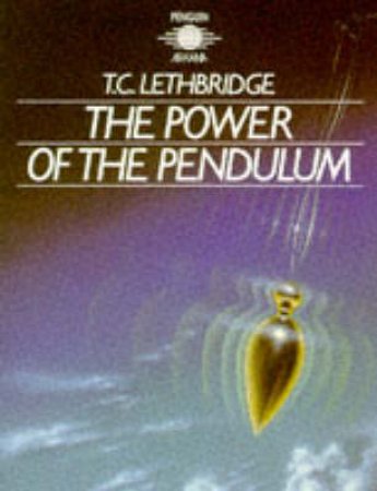 The Power of the Pendulum by T C Lethbridge