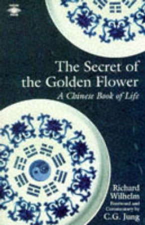 Secret of the Golden Flower: A Chinese Book of Life by Richard Wilhelm