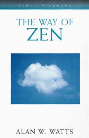 The Way of Zen by Alan W Watts