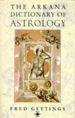 The Arkana Dictionary Of Astrology by Fred Gettings