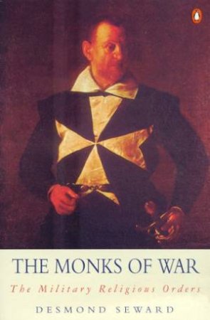 The Monks of War: The Military Religious Orders by Desmond Seward