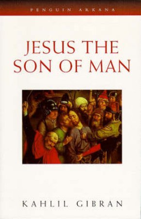 Jesus the Son of Man by Kahlil Gibran