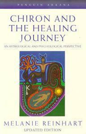 Chiron & the Healing Journey: An Astrological & Psychological Perspective by Melanie Reinhart