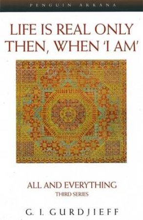Life Is Real Only Then, When 'I Am' by G I Gurdjieff