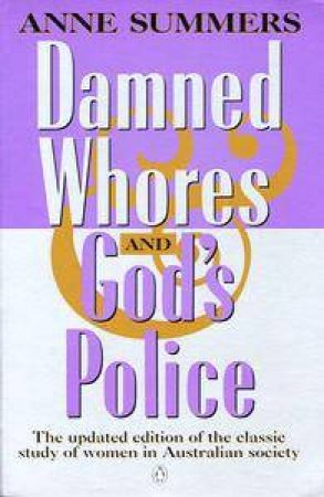 Damned Whores And God's Police by Anne Summers