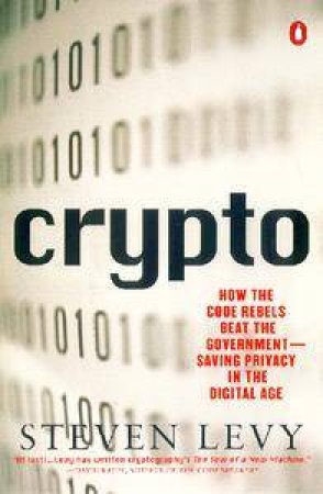 Crypto: Saving Privacy In The Digital Age by Steven Levy