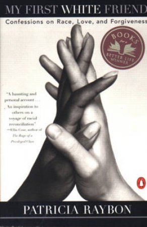 My First White Friend: Confessions On Race, Love, & Forgiveness by Patricia Raybon