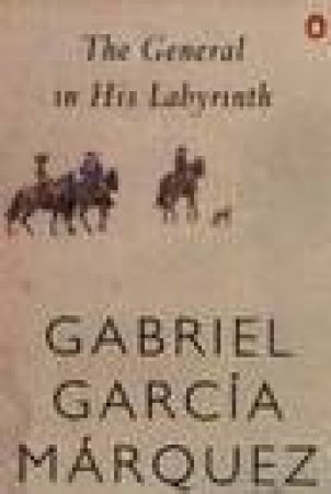 The General in His Labyrinth by Gabriel Garcia Marquez