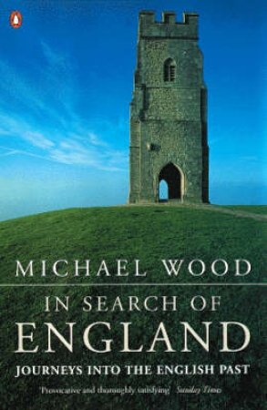 In Search Of England: Journeys Into The English Past by Michael Wood