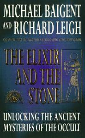 The Elixir & the Stone by Michael Baigent & Richard Leigh