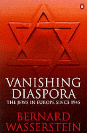 Vanishing Diaspora: The Jews In Europe Since 1945 by Bernard Wasserstein