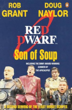 Red Dwarf: Son Of Soup - TV Script by Grant Naylor & Rob Grant