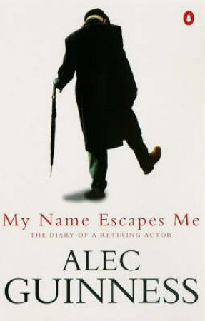 My Name Escapes Me: The Diary of a Retiring Actor by Alec Guinness