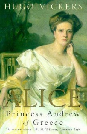 Alice: Princess Andrew Of Greece by Hugo Vickers