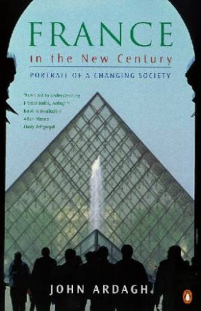 France In The New Century:  Portrait Of A Changing Society by John Ardagh