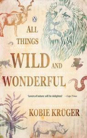 All Things Wild & Wonderful by Kobie Kruger