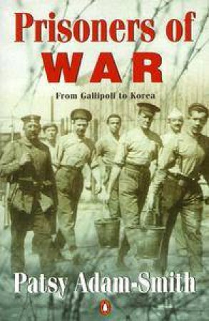 Prisoners Of War: From Gallipoli To Korea by Patsy Adam-Smith