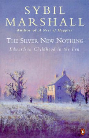 The Silver New Nothing: Edwardian Childhood In The Fen by Sybil Marshall