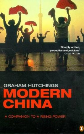 Modern China: A Companion To A Rising Power by Graham Hutchings