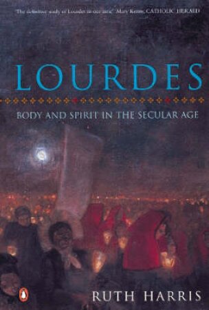 Lourdes: Body & Spirit In The Secular Age by Ruth Harris