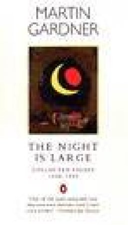 The Night Is Large: Collected Essays 1938-1995 by Martin Gardner