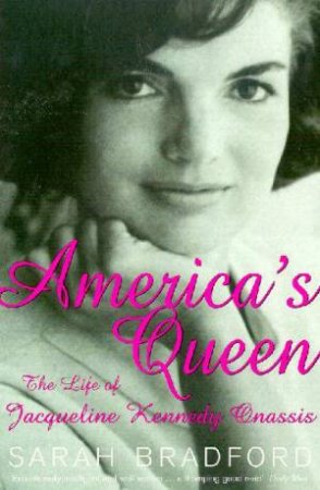 America's Queen: A Biography Of Jacqueline Kennedy Onassis by Sarah Bradford