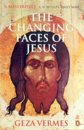 The Changing Faces Of Jesus by Geza Vermes