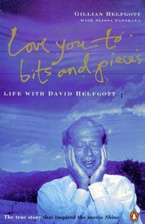 Love You to Bits & Pieces: Life With David Helfgott by Gillian Helfgott & Alissa Tanskaya