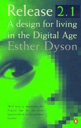 Release 2.1: A Design For Living In The Digital Age by Esther Dyson