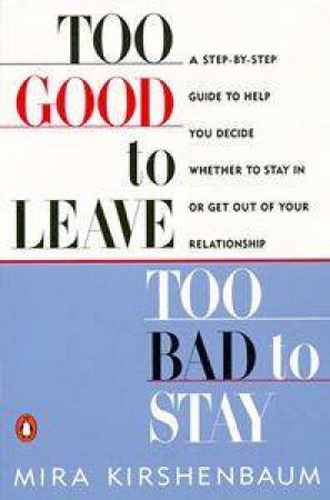 Too Good to Leave, Too Bad to Stay by Mira Kirshenbaum