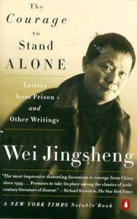 The Courage To Stand Alone: Letters From Prison & Other Writings by Jingsheng Wei