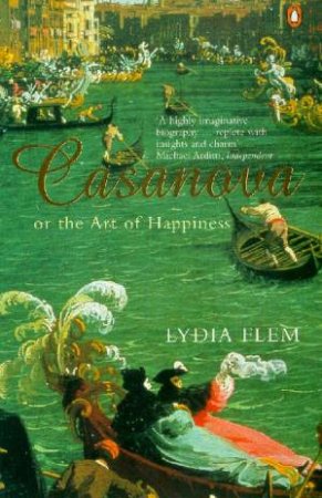 Casanova: Or The Art Of Happiness by Lydia Flem