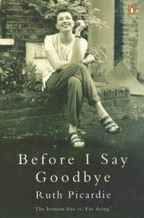 Before I Say Goodbye by Ruth Picardie