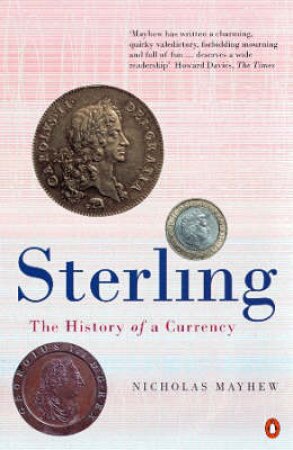 Sterling: The Rise & Fall Of A Currency by Nicholas Mayhew