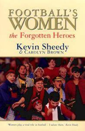 Football's Women: The Forgotten Heroes by Kevin Sheedy